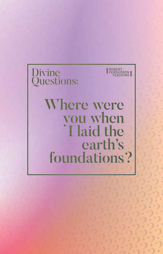 Where were you when I laid the earth’s foundations?