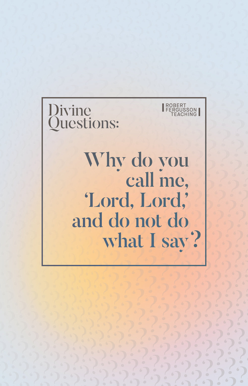 Why do you call me, ‘Lord, Lord,’ and do not do what I say?