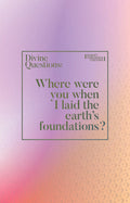 Where were you when I laid the earth’s foundations?