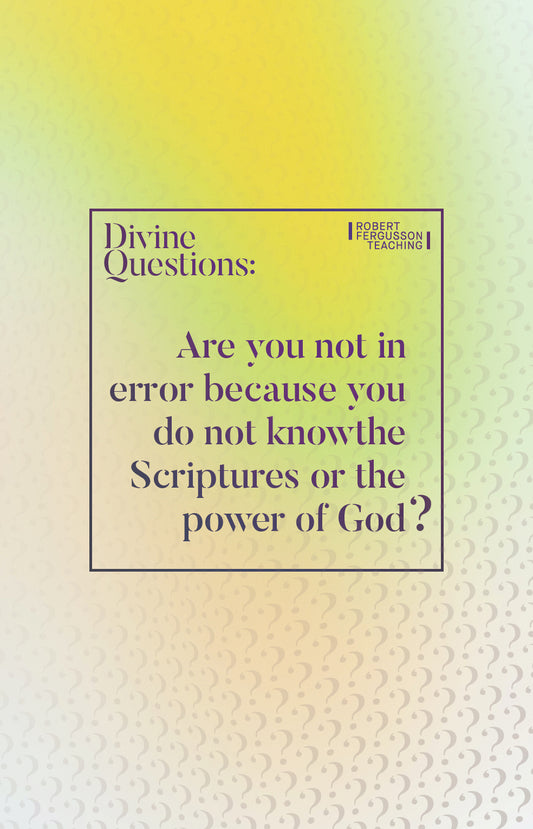 Are you not in error because you do not know the Scriptures or the power of God?